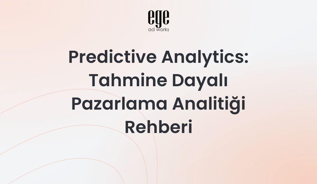 Predictive Analytics: Tahmine Dayalı Pazarlama Analitiği Rehberi 2026