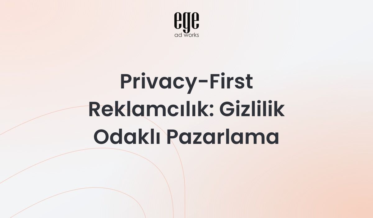 Privacy-First Reklamcılık: Gizlilik Odaklı Pazarlama 2026