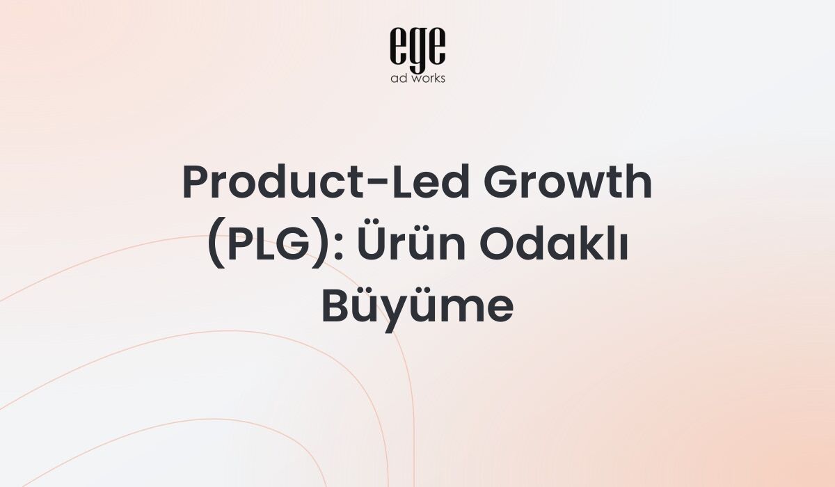 Product-Led Growth (PLG): Ürün Odaklı Büyüme 2026