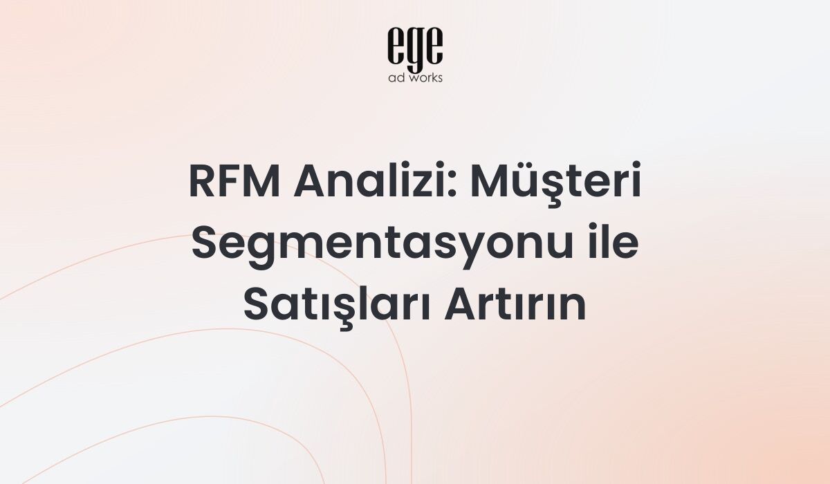 RFM Analizi: Müşteri Segmentasyonu ile Satışları Artırın 2026