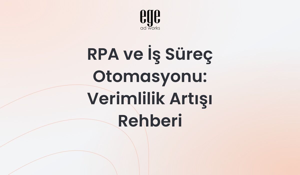 RPA ve İş Süreç Otomasyonu: Verimlilik Artışı Rehberi 2026