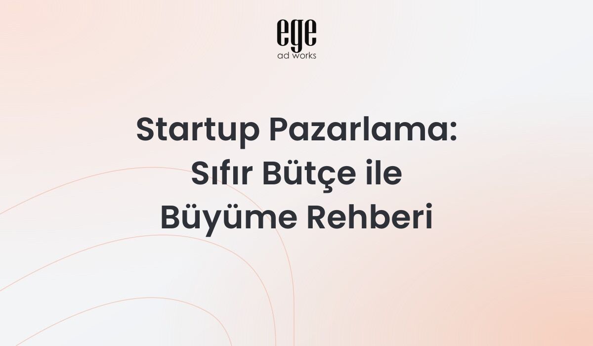 Startup Pazarlama: Sıfır Bütçe ile Büyüme Rehberi 2026
