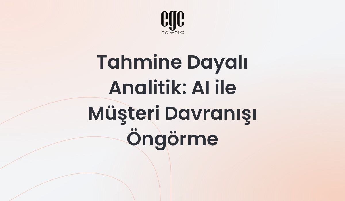 Tahmine Dayalı Analitik: AI ile Müşteri Davranışı Öngörme 2026