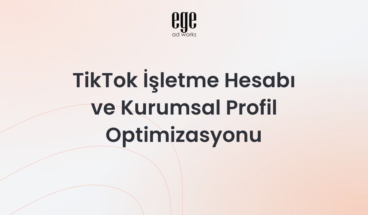 TikTok İşletme Hesabı ve Kurumsal Profil Optimizasyonu 2026