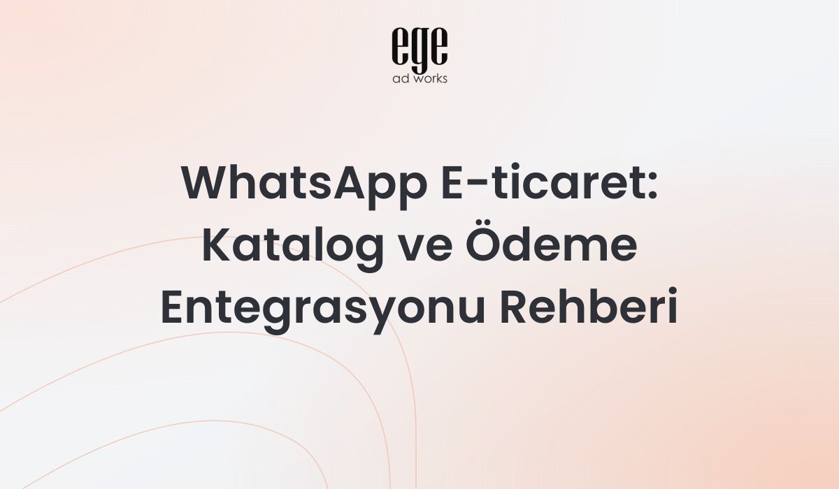 WhatsApp E-ticaret: Katalog ve Ödeme Entegrasyonu Rehberi 2026