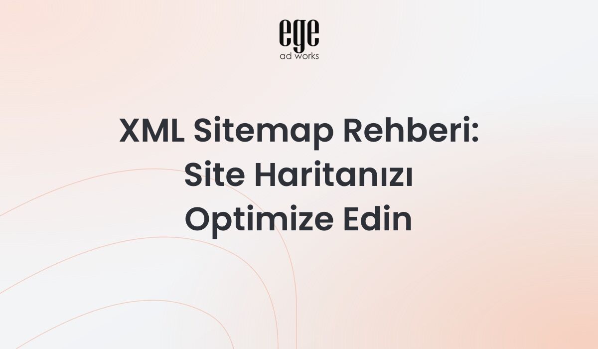 XML Sitemap Rehberi 2026: Site Haritanızı Optimize Edin