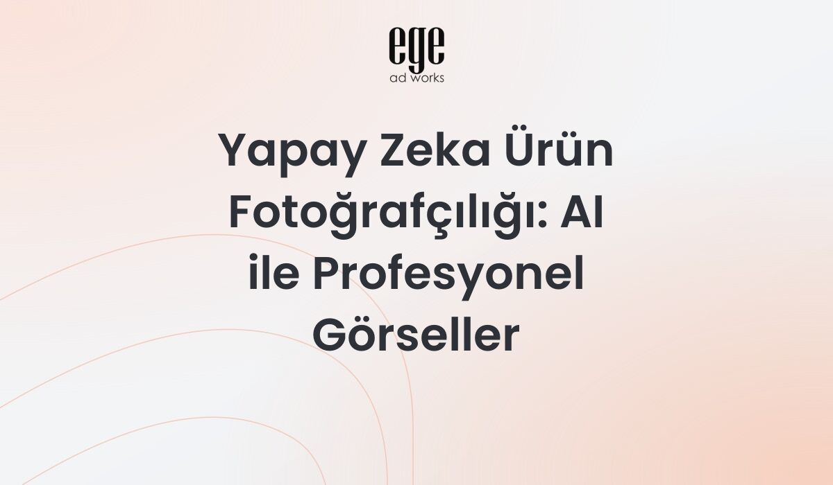 Yapay zeka ürün fotoğrafçılığı - AI destekli profesyonel görseller