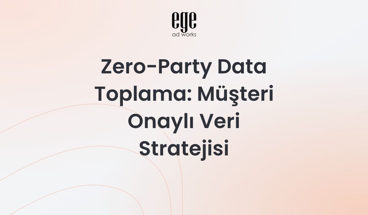 Zero-Party Data Toplama: Müşteri Onaylı Veri Stratejisi 2026
